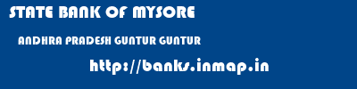 STATE BANK OF MYSORE  ANDHRA PRADESH GUNTUR GUNTUR   banks information 